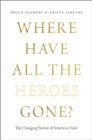 Where Have All the Heroes Gone? : The Changing Nature of American Valor - eBook
