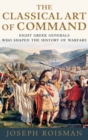 The Classical Art of Command : Eight Greek Generals Who Shaped the History of Warfare - Book