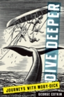 Dive Deeper : Journeys with Moby-Dick - George Cotkin