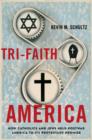 Tri-Faith America : How Catholics and Jews Held Postwar America to Its Protestant Promise - Book