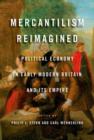 Mercantilism Reimagined : Political Economy in Early Modern Britain and Its Empire - Book