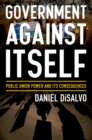 Government against Itself : Public Union Power and Its Consequences - eBook