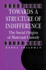 Towards a Structure of Indifference : The Social Origins of Maternal Custody - Book