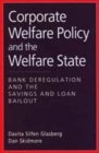 Corporate Welfare Policy and the Welfare State : Bank Regulations and the Savings and Loan Bailout - Book