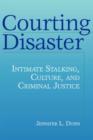 Courting Disaster : Intimate Stalking, Culture and Criminal Justice - Book