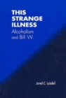This Strange Illness : Alcoholism and Bill W. - Book