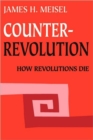 Counterrevolution : How Revolutions Die - Book