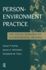 Person-Environment Practice : Social Ecology of Interpersonal Helping - Book