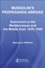 Mussolini's Propaganda Abroad : Subversion in the Mediterranean and the Middle East, 1935-1940 - eBook
