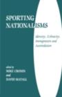 Sporting Nationalisms : Identity, Ethnicity, Immigration and Assimilation - eBook