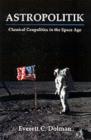 Astropolitik : Classical Geopolitics in the Space Age - eBook