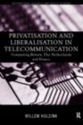 Privatisation and Liberalisation in European Telecommunications : Comparing Britain, the Netherlands and France - Willem Hulsink