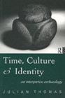Time, Culture and Identity : An Interpretative Archaeology - Julian Thomas