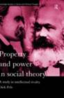 Property and Power in Social Theory : A Study in Intellectual Rivalry - eBook