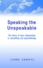 Speaking the Unspeakable : The Ethics of Dual Relationships in Counselling and Psychotherapy - eBook