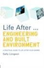 Life After...Engineering and Built Environment : A practical guide to life after your degree - Sally Longson