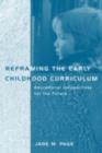 Reframing the Early Childhood Curriculum : Educational Imperatives for the Future - eBook