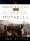 The Archaeology of the Medieval English Monarchy - John Steane