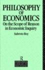 The Philosophy of Economics : On the Scope of Reason in Economic Inquiry - Subroto Roy