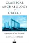 The Classical Archaeology of Greece : Experiences of the Discipline - Michael Shanks