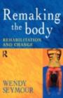 Remaking the Body : Rehabilitation and Change - eBook