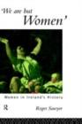 We Are But Women : Women in Ireland's History - eBook