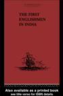 The First Englishmen in India : Letters and Narratives of Sundry Elizabethans written by themselves - eBook