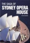 The Saga of Sydney Opera House : The Dramatic Story of the Design and Construction of the Icon of Modern Australia - Peter Murray