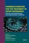 Pharmacotherapies for the Treatment of Opioid Dependence : Efficacy, Cost-Effectiveness and Implementation Guidelines - eBook