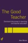 The Good Teacher : Dominant Discourses in Teacher Education - eBook