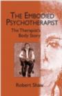 The Embodied Psychotherapist : The Therapist's Body Story - eBook