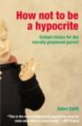 How Not to be a Hypocrite : School Choice for the Morally Perplexed Parent - eBook