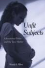 Unfit Subjects : Education Policy and the Teen Mother, 1972-2002 - eBook