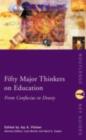 Fifty Major Thinkers on Education : From Confucius to Dewey - eBook