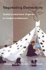 Negotiating Domesticity : Spatial Productions of Gender in Modern Architecture - Hilde Heynen