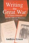 Writing the Great War : Sir James Edmonds and the Official Histories, 1915-1948 - eBook