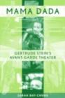 Mama Dada : Gertrude Stein's Avant-Garde Theatre - Sarah Bay-Cheng