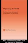 Organizing the World : The United States and Regional Cooperation in Asia and Europe - eBook