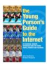 The Young Person's Guide to the Internet : The Essential Website Reference Book for Young People, Parents and Teachers - eBook