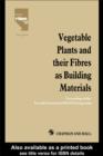 Vegetable Plants and their Fibres as Building Materials : Proceedings of the Second International RILEM Symposium - eBook