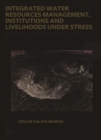 Integrated Water Resources Management, Institutions and Livelihoods under Stress : Bottom-up Perspectives from Zimbabwe; UNESCO-IHE PhD Thesis - eBook