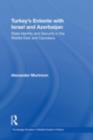 Turkey's Entente with Israel and Azerbaijan : State identity and security in the Middle East and Caucasus - eBook