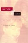 Mothers and Sons : Feminism, Masculinity, and the Struggle to Raise Our Sons - eBook