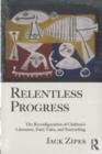 Relentless Progress : The Reconfiguration of Children's Literature, Fairy Tales, and Storytelling - Jack Zipes