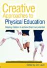 Creative Approaches to Physical Education : Helping Children to Achieve their True Potential - Jim Lavin