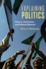 Explaining Politics : Culture, Institutions, and Political Behavior - eBook