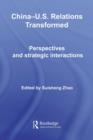China-US Relations Transformed : Perspectives and Strategic Interactions - eBook