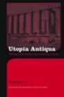 Utopia Antiqua : Readings of the Golden Age and decline at Rome - RHIANNON EVANS