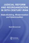 Judicial Reform and Reorganization in 20th Century Iran : State-Building, Modernization and Islamicization - eBook