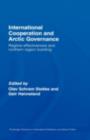 International Cooperation and Arctic Governance : Regime Effectiveness and Northern Region Building - Olav Schram Stokke